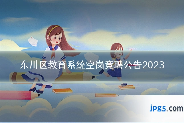 东川区教育系统空岗竞聘公告2023