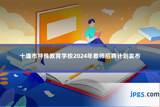 十堰市特殊教育学校2024年教师招聘计划发布