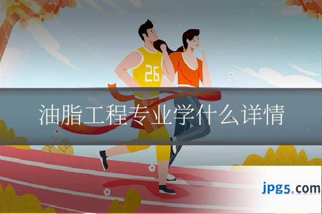 油脂工程专业学什么详情