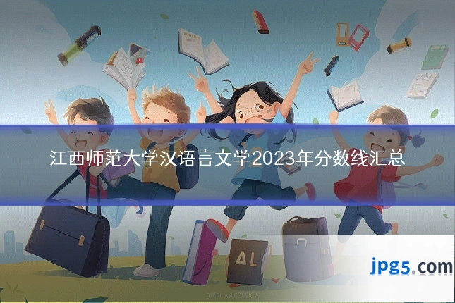江西师范大学汉语言文学2023年分数线汇总