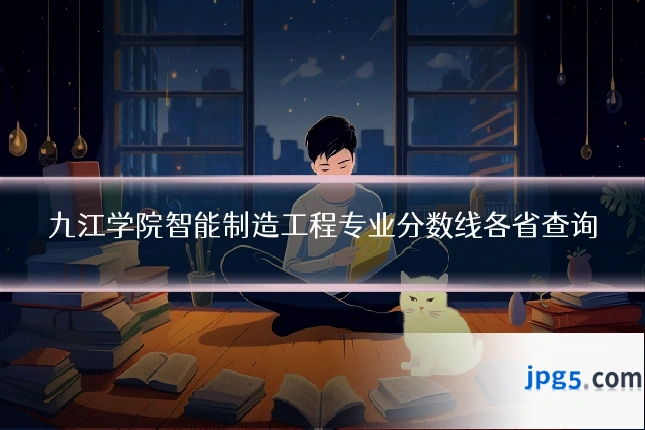 九江学院智能制造工程专业分数线各省查询