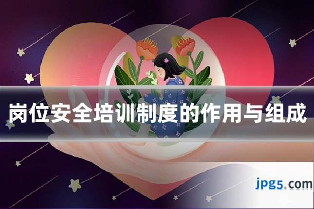 岗位安全培训制度的作用与组成