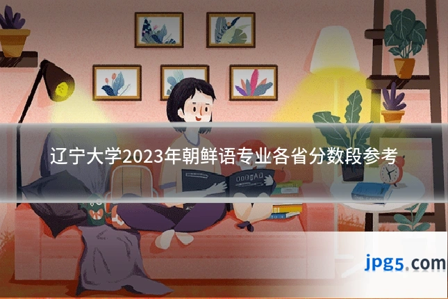 辽宁大学2023年朝鲜语专业各省分数段参考