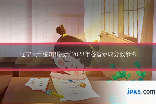 辽宁大学编辑出版学2023年各省录取分数参考