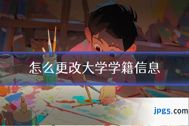 怎么更改大学学籍信息
