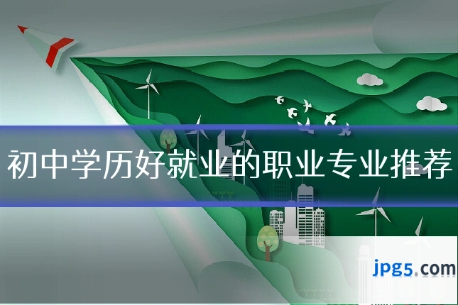 初中学历好就业的职业专业推荐