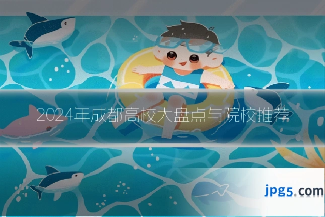 2024年成都高校大盘点与院校推荐