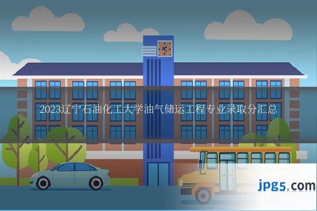 2023辽宁石油化工大学油气储运工程专业录取分汇总