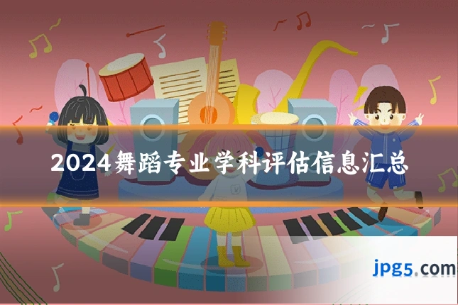 2024舞蹈专业学科评估信息汇总