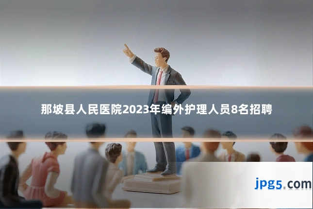 那坡县人民医院2023年编外护理人员8名招聘