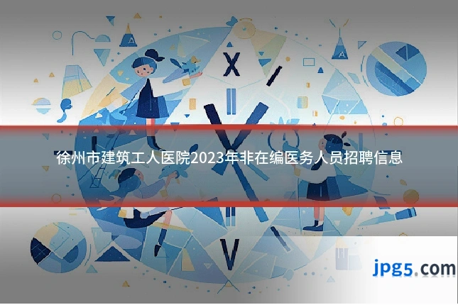 徐州市建筑工人医院2023年非在编医务人员招聘信息