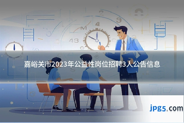 嘉峪关市2023年公益性岗位招聘3人公告信息