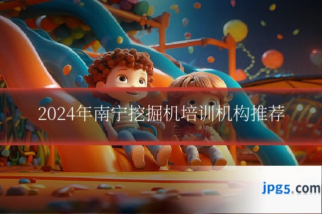2024年南宁挖掘机培训机构推荐