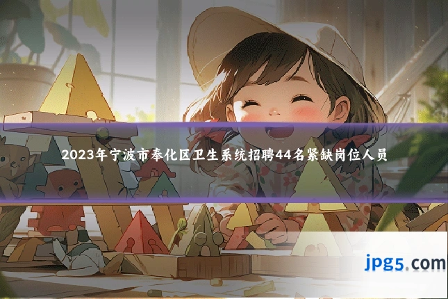 2023年宁波市奉化区卫生系统招聘44名紧缺岗位人员