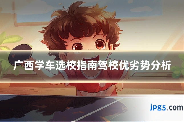 广西学车选校指南驾校优劣势分析