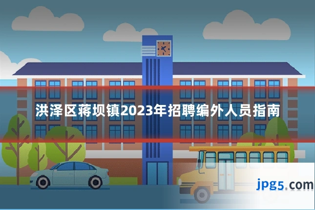 洪泽区蒋坝镇2023年招聘编外人员指南