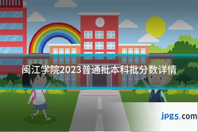 闽江学院2023普通批本科批分数详情