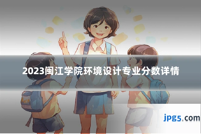 2023闽江学院环境设计专业分数详情