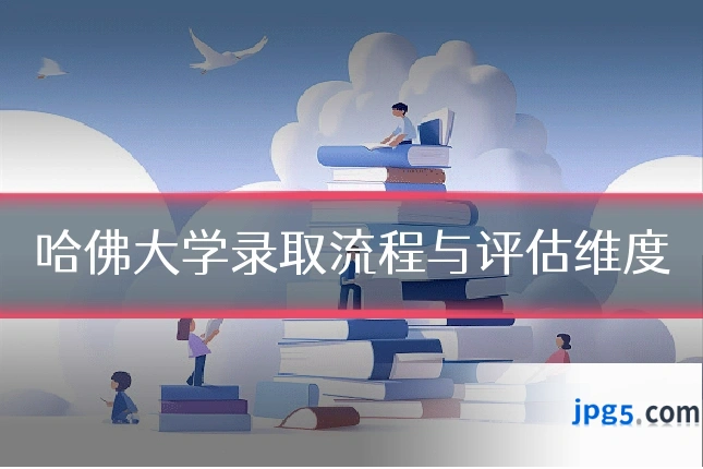 哈佛大学录取流程与评估维度