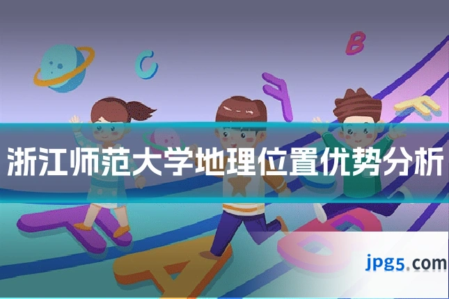 浙江师范大学地理位置优势分析