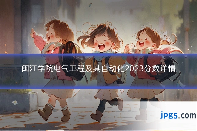 闽江学院电气工程及其自动化2023分数详情