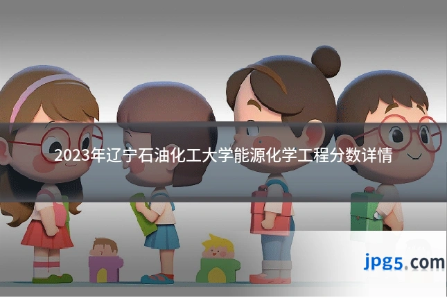 2023年辽宁石油化工大学能源化学工程分数详情