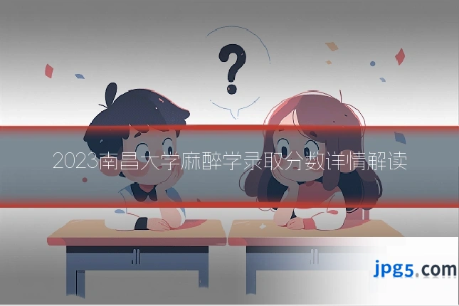 2023南昌大学麻醉学录取分数详情解读