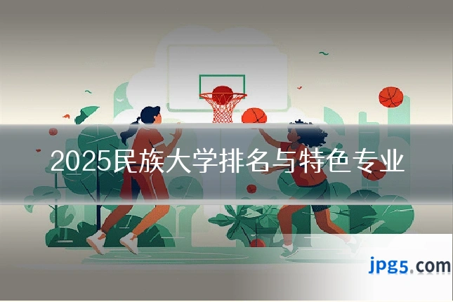 2025民族大学排名与特色专业