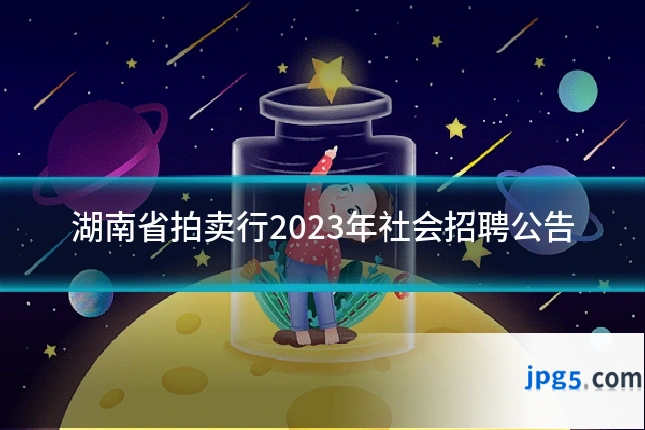 湖南省拍卖行2023年社会招聘公告