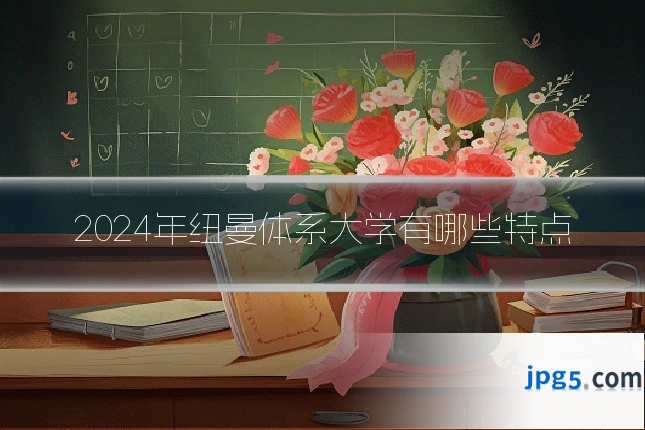 2024年纽曼体系大学有哪些特点