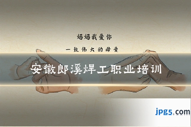 安徽郎溪焊工职业培训