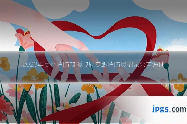 2023年贵州消防救援政府专职消防员招录公告速递
