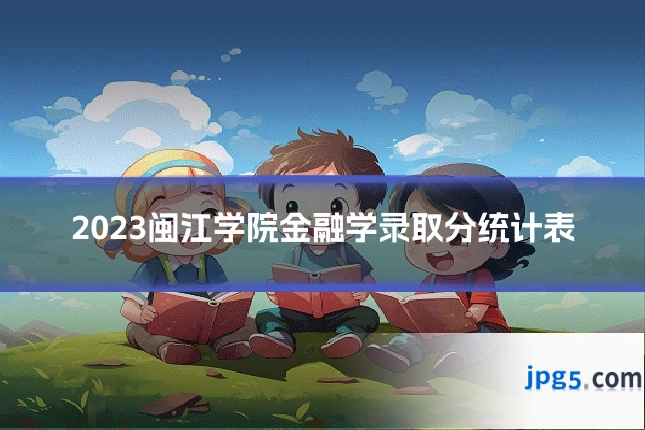 2023闽江学院金融学录取分统计表