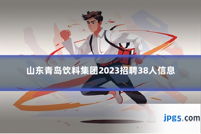 山东青岛饮料集团2023招聘38人信息