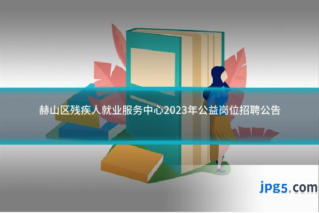 赫山区残疾人就业服务中心2023年公益岗位招聘公告