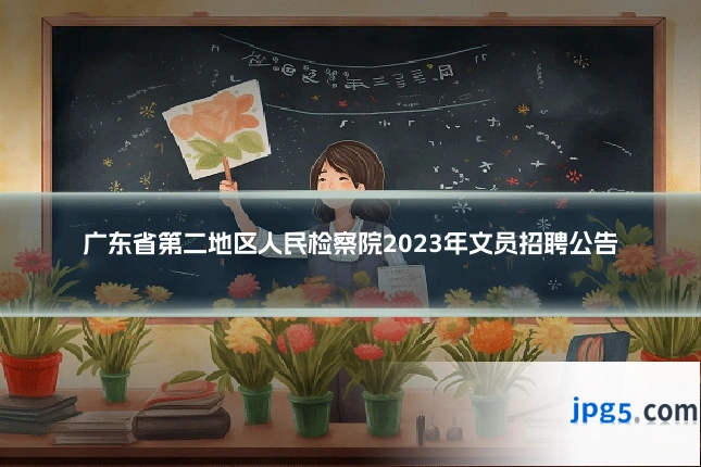 广东省第二地区人民检察院2023年文员招聘公告