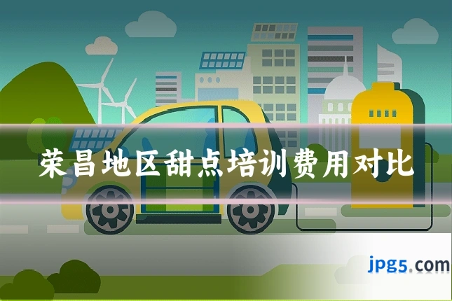 荣昌地区甜点培训费用对比