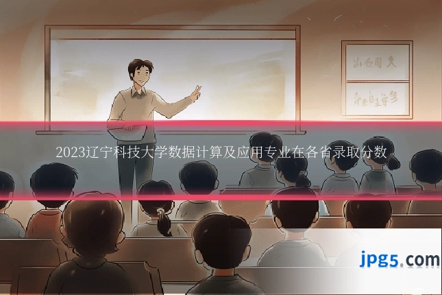 2023辽宁科技大学数据计算及应用专业在各省录取分数