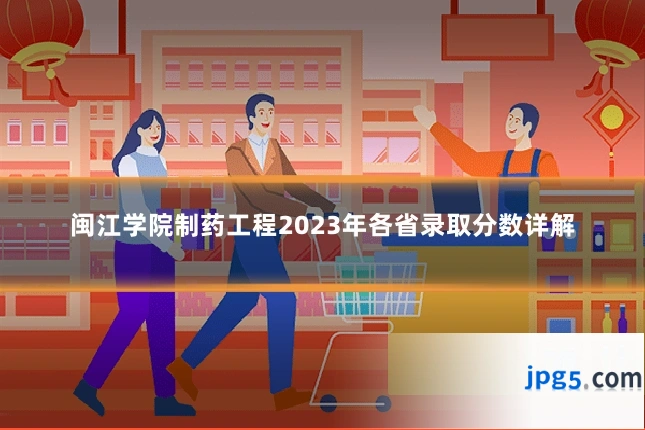 闽江学院制药工程2023年各省录取分数详解
