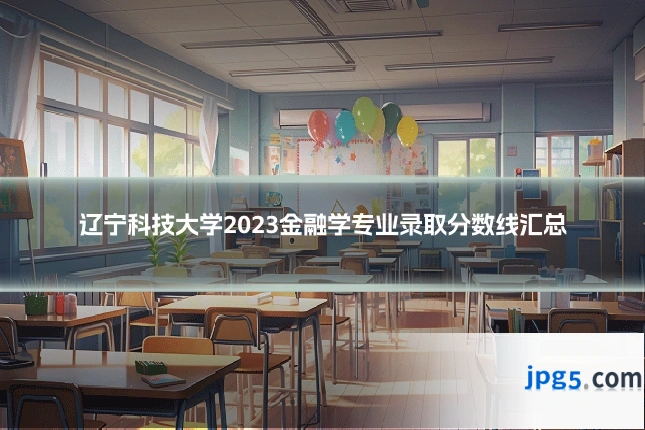 辽宁科技大学2023金融学专业录取分数线汇总