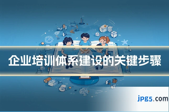 企业培训体系建设的关键步骤