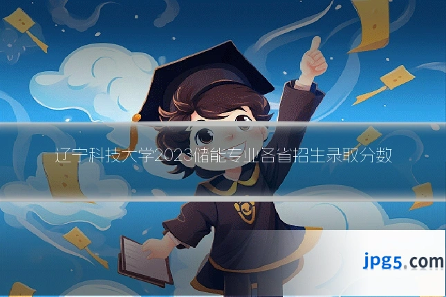 辽宁科技大学2023储能专业各省招生录取分数