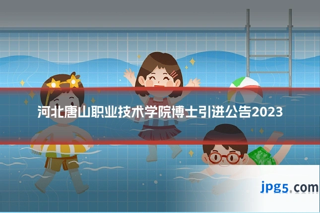 河北唐山职业技术学院博士引进公告2023