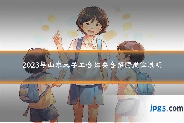2023年山东大学工会妇委会招聘岗位说明