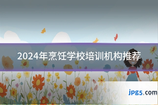 2024年烹饪学校培训机构推荐