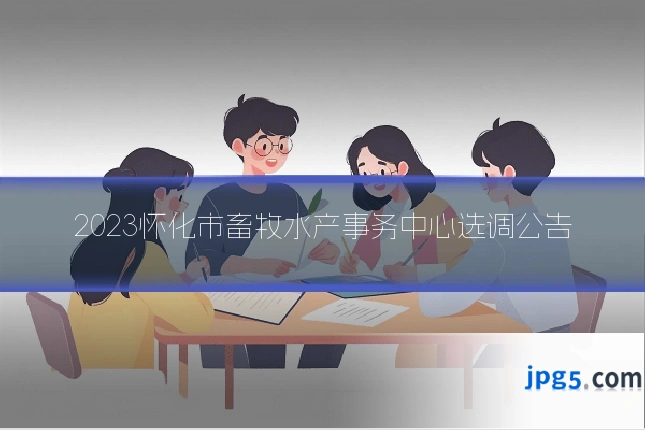 2023怀化市畜牧水产事务中心选调公告