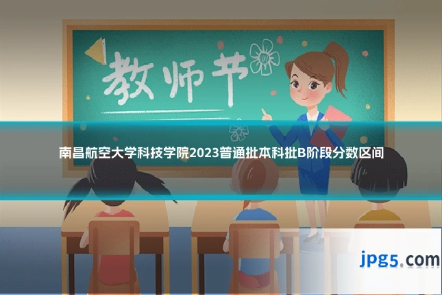 南昌航空大学科技学院2023普通批本科批B阶段分数区间