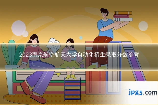 2023南京航空航天大学自动化招生录取分数参考