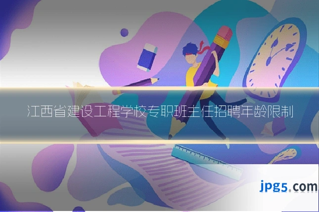 江西省建设工程学校专职班主任招聘年龄限制