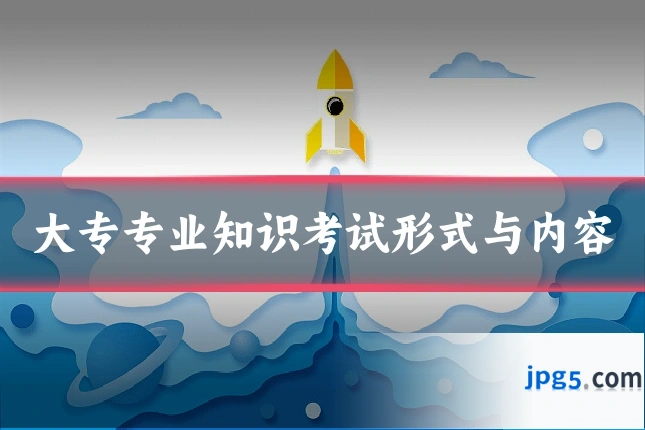 大专专业知识考试形式与内容